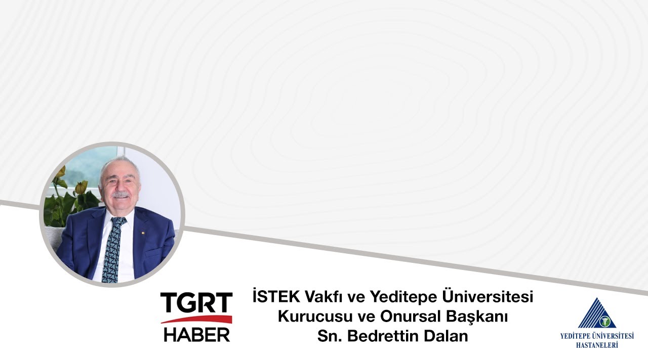 İSTEK Vakfı ve Yeditepe Üniversitesi Kurucusu ve Onursal Başkanı Sn. Bedrettin Dalan