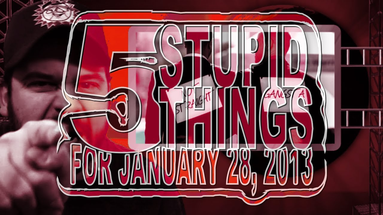 Five Stupid Things for January 28, 2013
