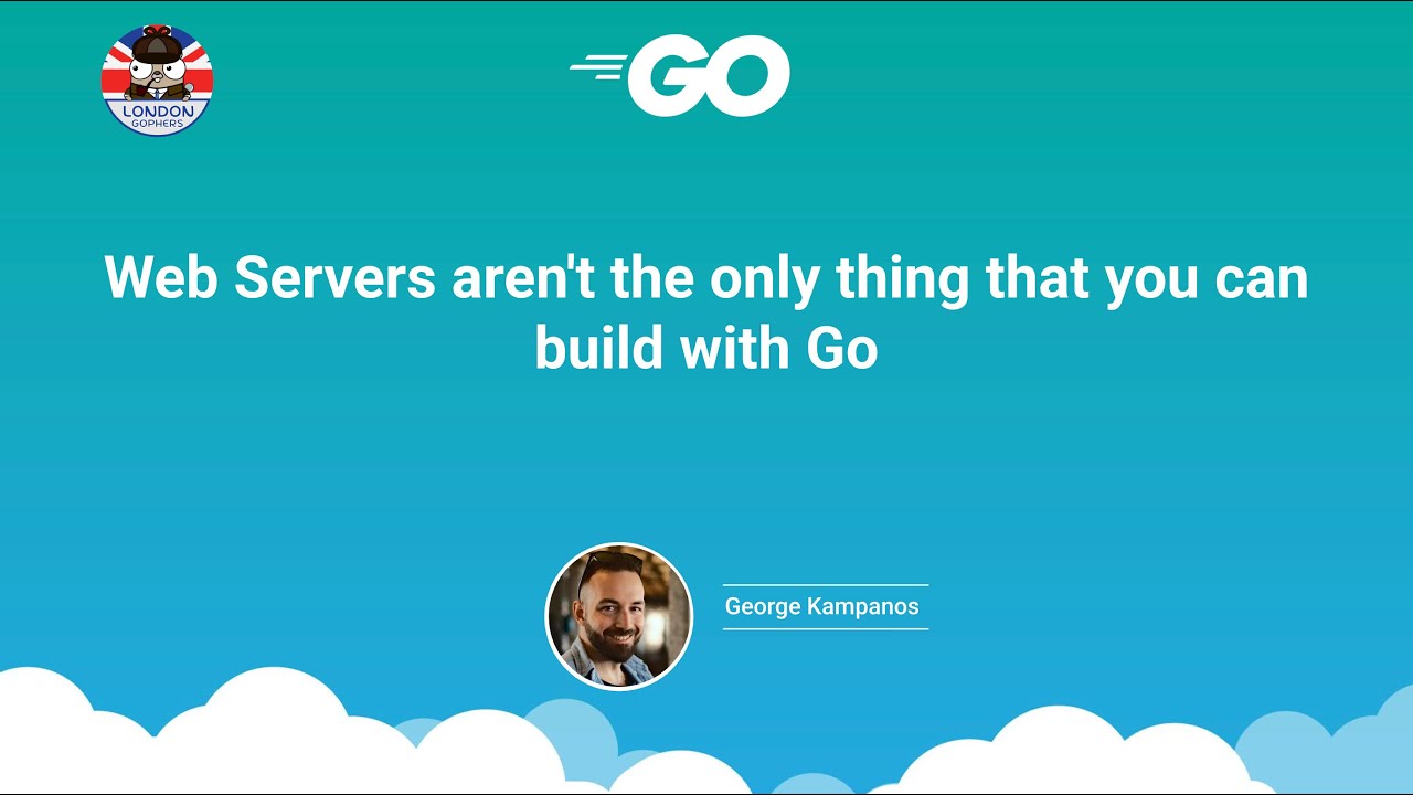 George Kampanos - Web Servers aren't the only thing that you can build with Go