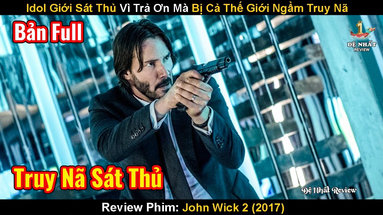 Idol Giới S&aacute;t Thủ V&igrave; Trả Ơn M&agrave; Bị Cả Thế Giới Ngầm Truy N&atilde; | Review Phim: John Wick 2