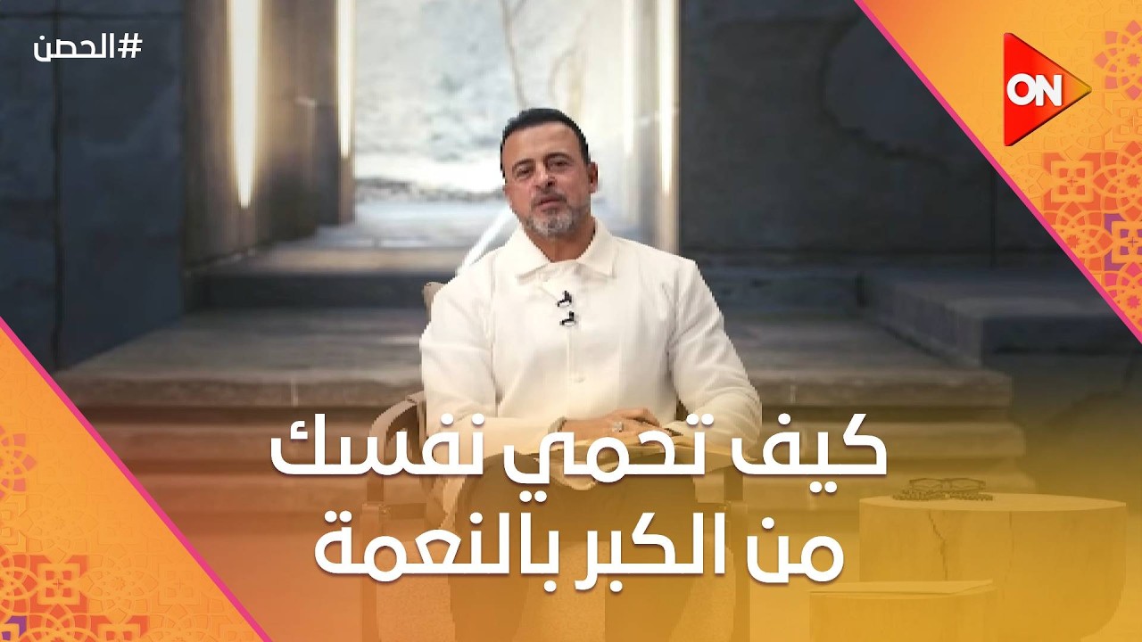 الحصن مع مصطفى حسني - كيف تحمي نفسك من الكبر بالنعمة