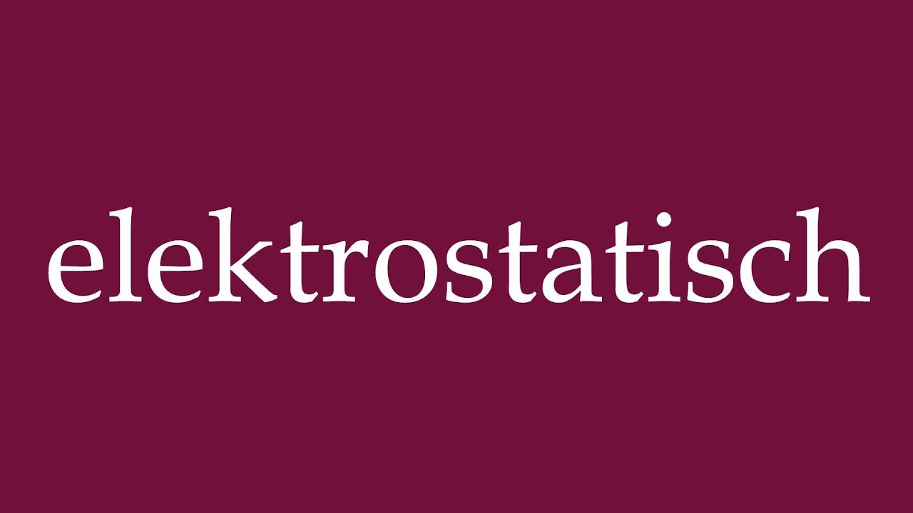 How to Pronounce ''elektrostatisch'' (electrostatic) Correctly in German