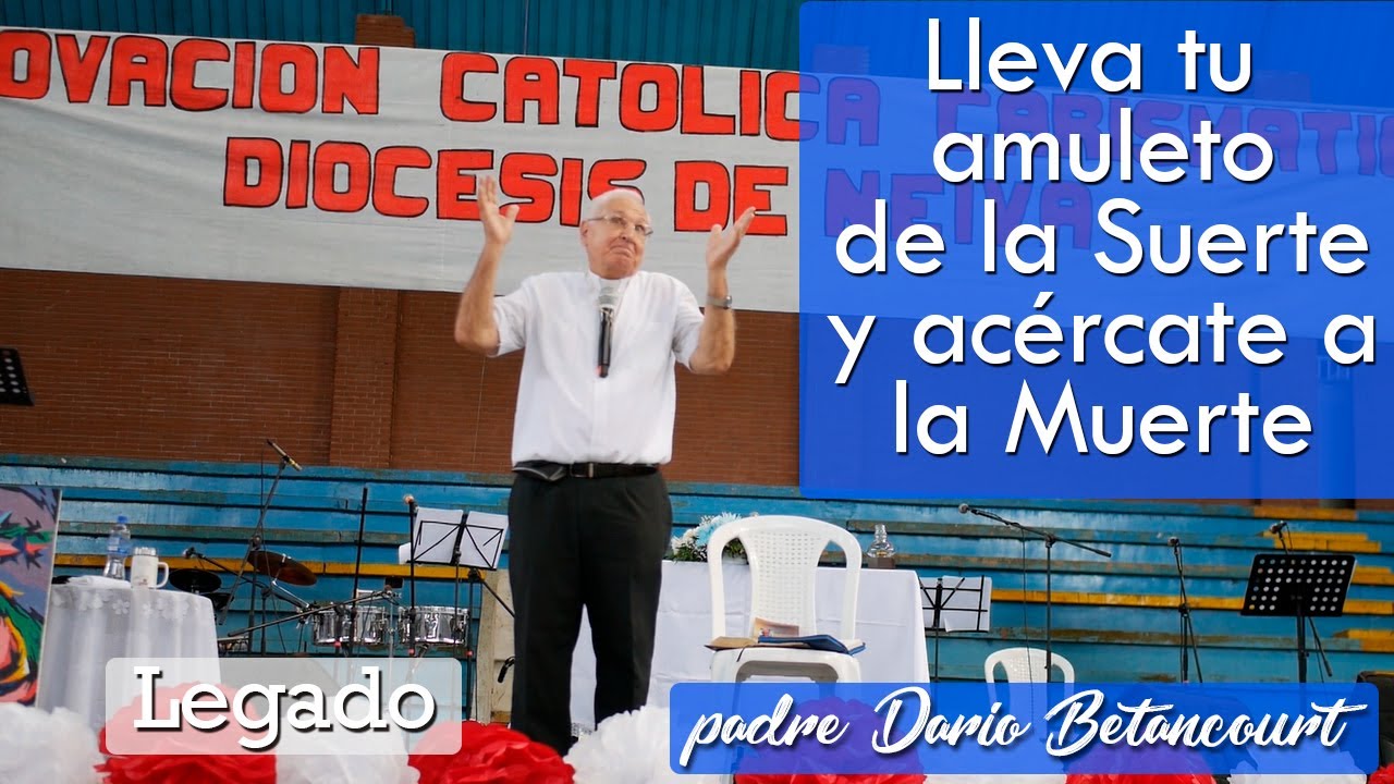 Lleva tu amuleto de la suerte y acércate a la muerte - Padre Dario Betancourt - Legado