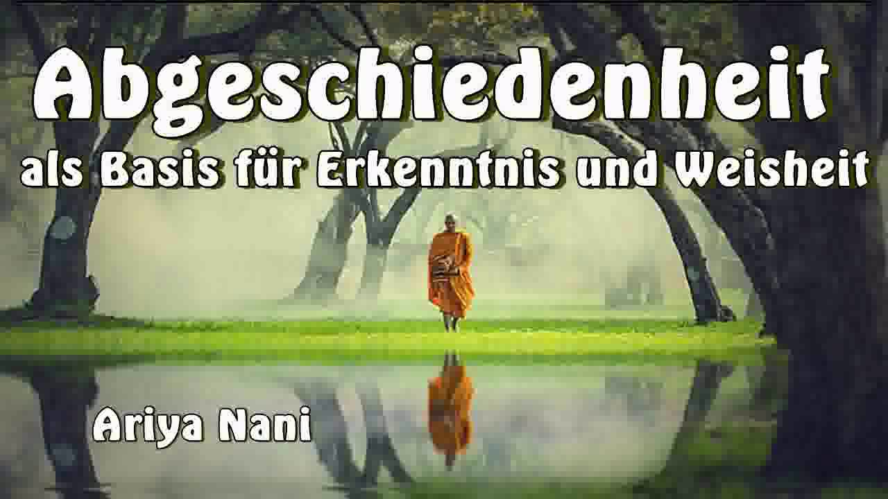 Abgeschiedenheit als Basis für Erkenntnis und Weisheit - Ariya Nani