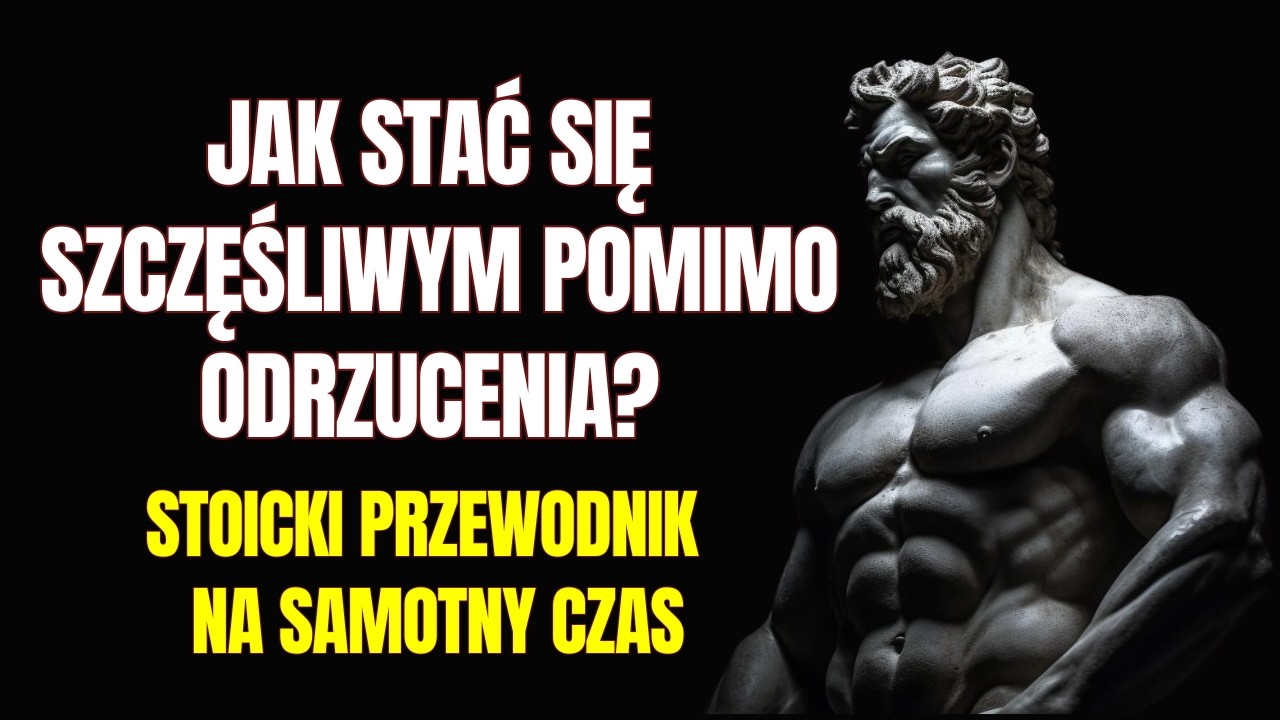 Jak zmienić swoje życie, gdy zostaniesz odrzucony? I STOICYZM