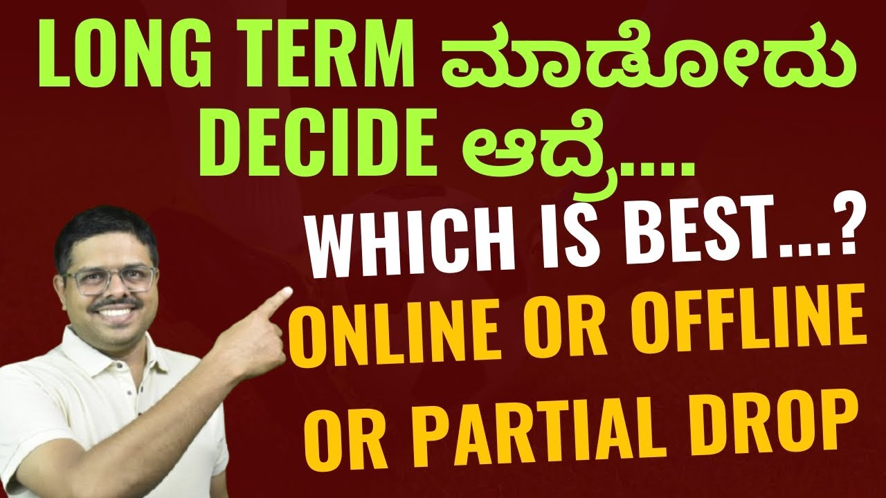 LONG TERM DECIDED......WHICH IS BETTER...??? ONLINE...? OFFLINE...? OR PARTIAL DROP...???