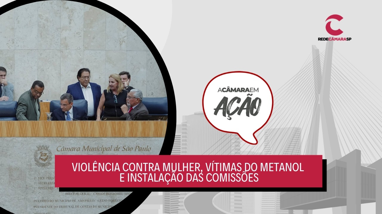 Câmara em Ação: Violência contra mulher, vítimas do metanol e instalação das Comissões – 06/03/2026