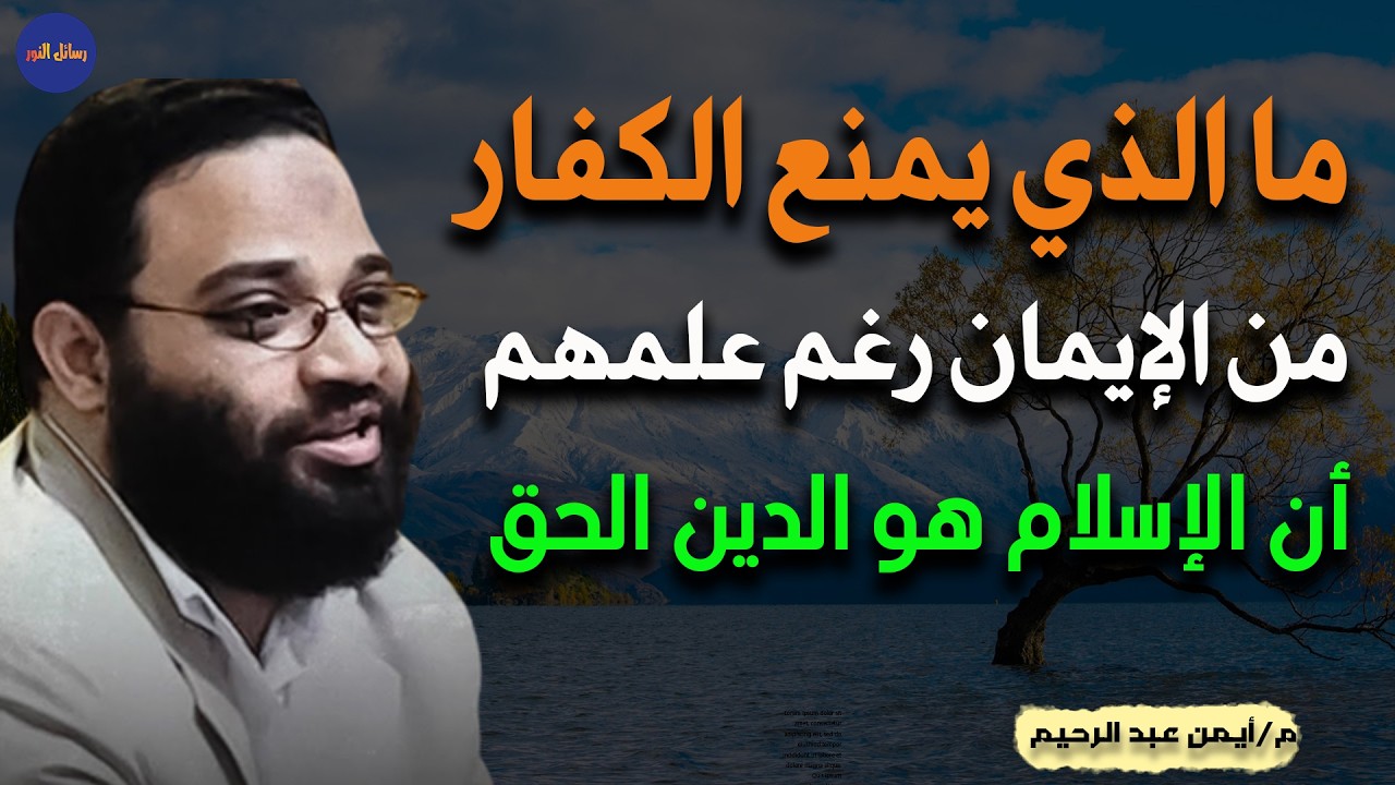 لماذا لا يؤمن الكفار رغم علمهم أن الإسلام هو الدين الحق م/ أيمن عبد الرحيم