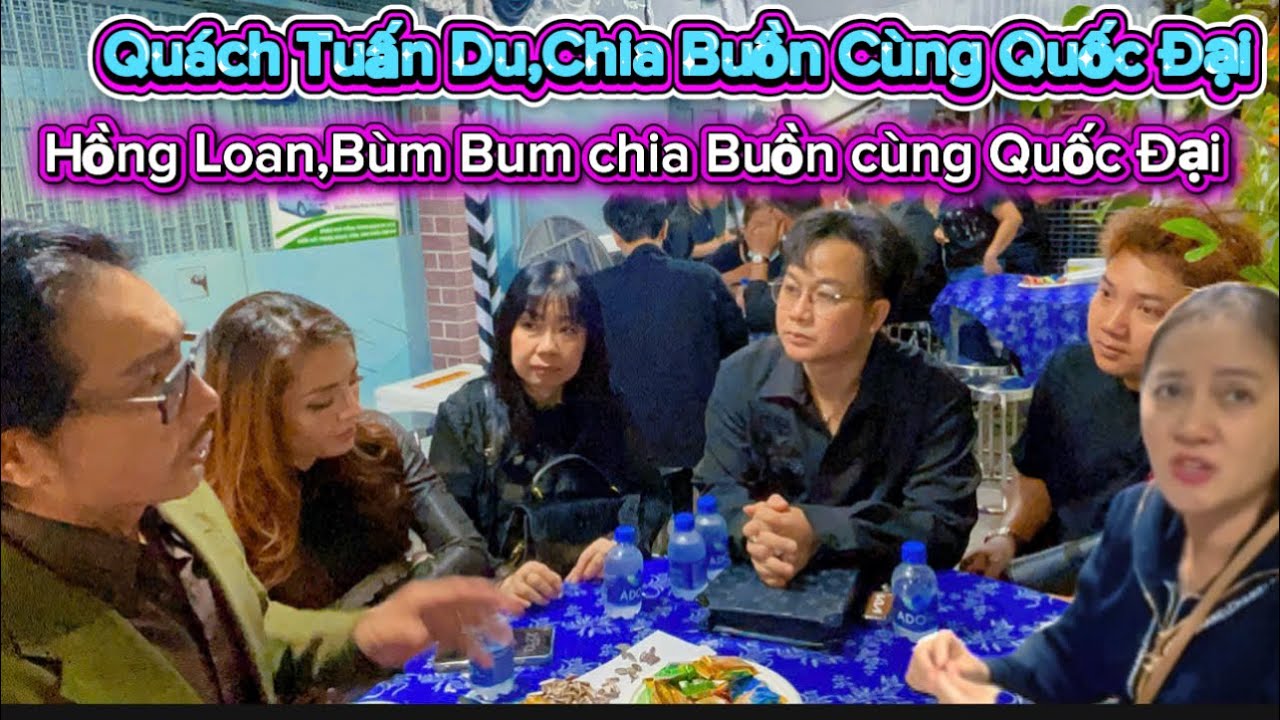 2/3 Quách Tuấn Du đến đám Tang chia buồn cùng GĐ cs Quốc Đại,Hồng Loan,Bùm Bum xin phép Q Đại ra về 