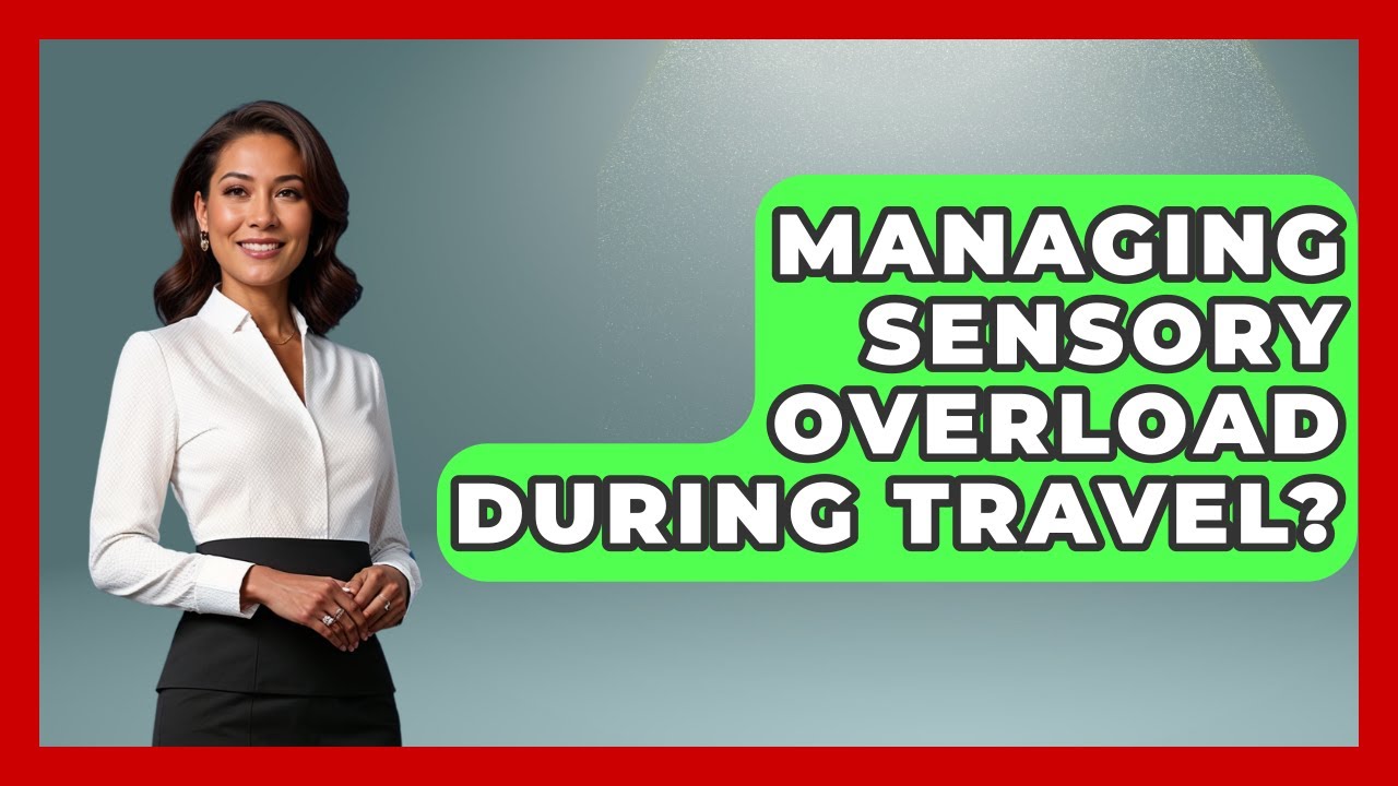 Managing Sensory Overload During Travel? - The Family Getaway Guide