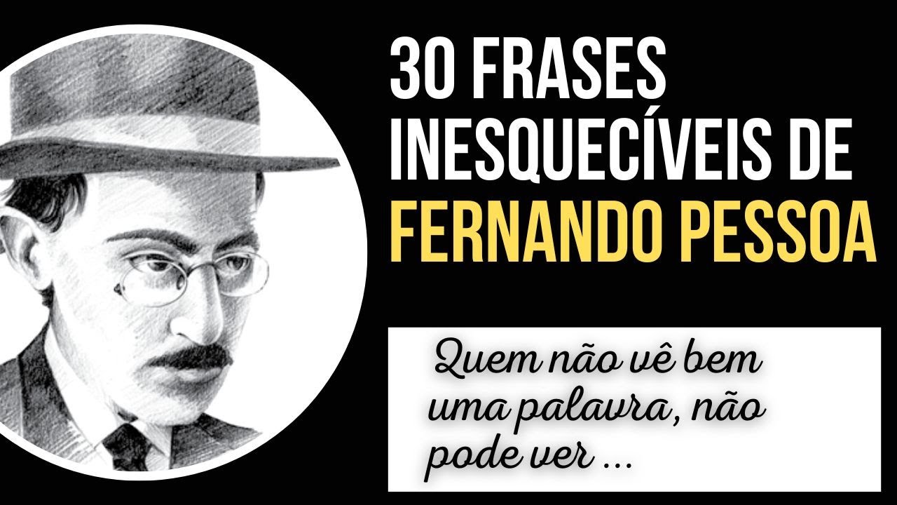 FERNANDO PESSOA - 30 Frases Inesquecíveis  e com Muita Sabedoria deste Consagrado Poeta e Escritor
