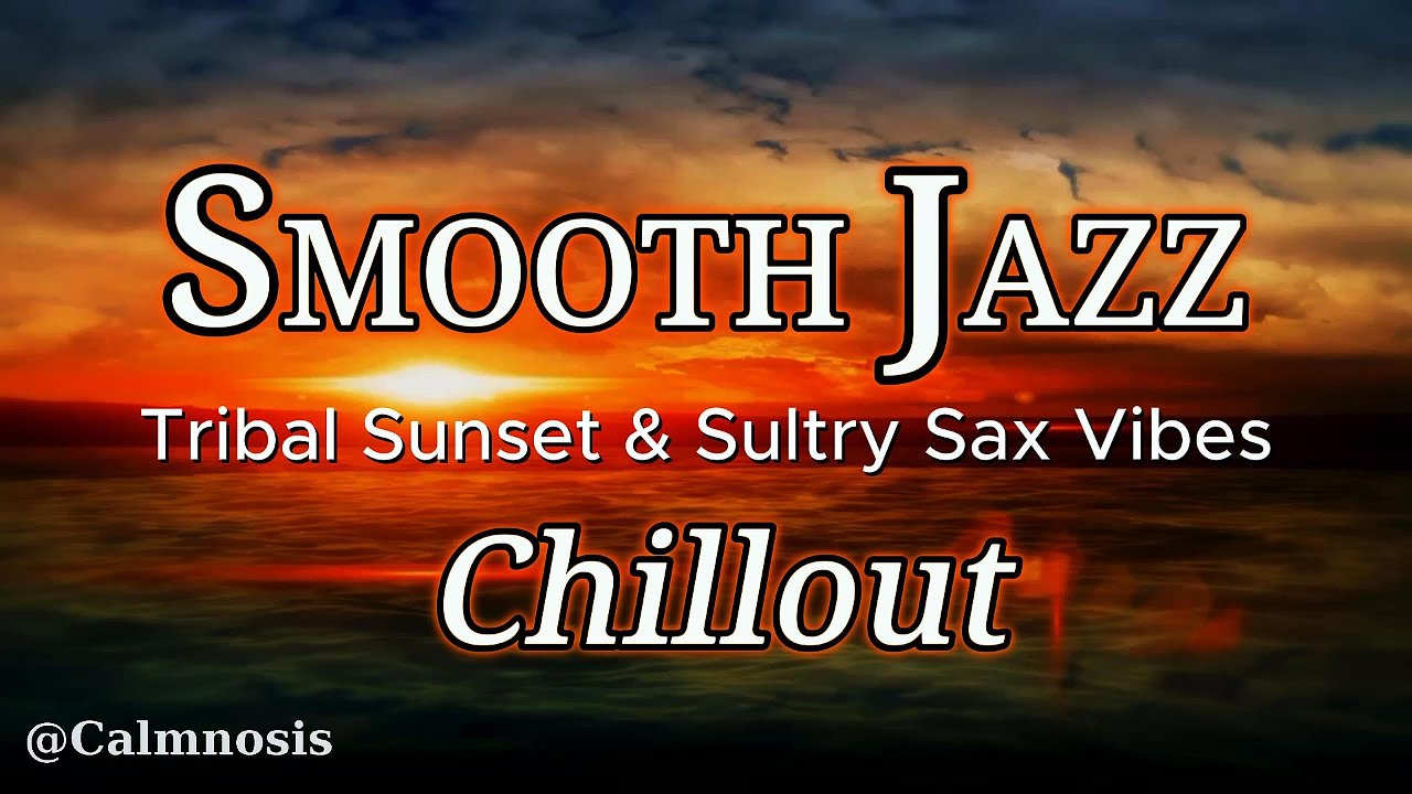 🎷 Ibiza Smooth Jazz Chillout • Tribal Sunset & Sultry Sax 4K • Calmnosis