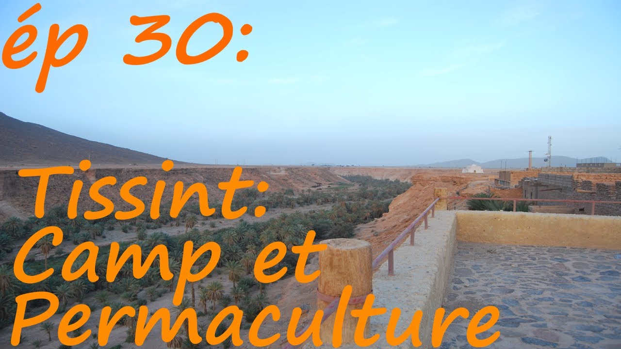 épisode 30 Tissint, Camp et Permaculture
