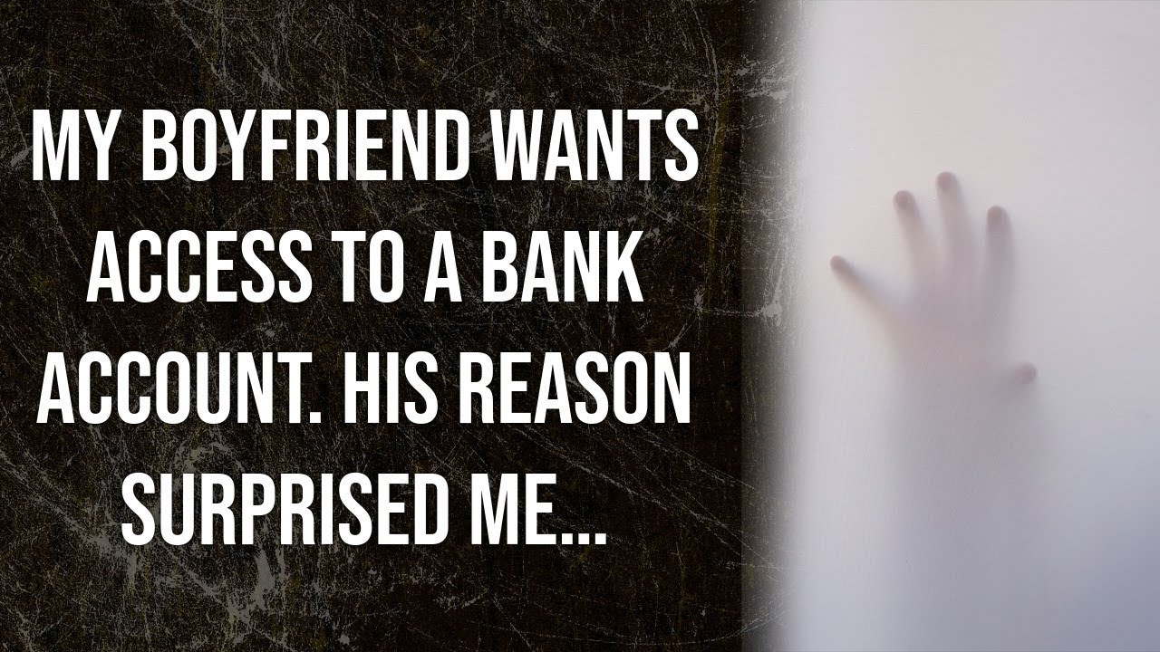 My boyfriend wants access to a bank account. His reason surprised me&hellip; (Reddit Stories)