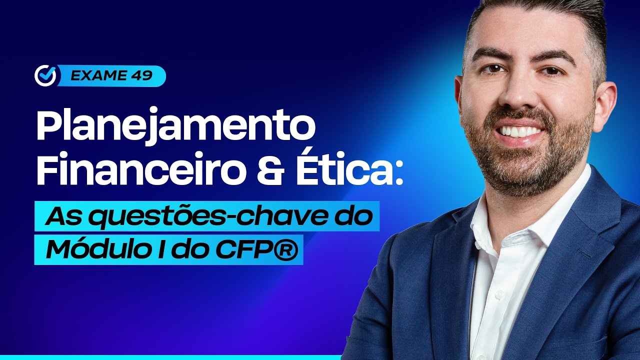 Planejamento Financeiro & Ética: as questões-chave do Módulo I do CFP® [Semana da Aprovação 15]