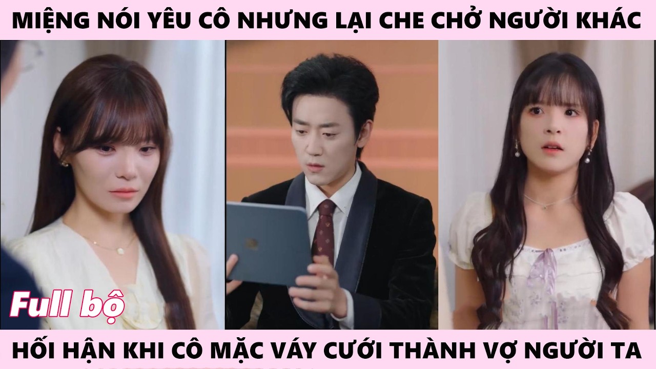 Miệng Nói Yêu Cô, Nhưng Lại Che Chở Cho Người Khác, Hối Hận Khi Cô Mặc Áo Cưới Trở Thành Vợ Người Ta