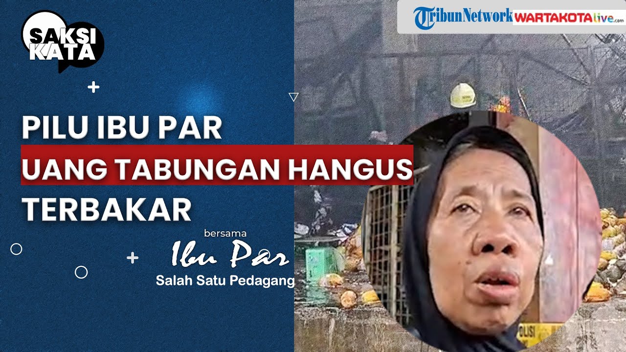 SAKSI KATA: Pilu Ibu Par, Pedagang Pasar Kramat Jati yang Terbakar: Uang Tabungan Hangus