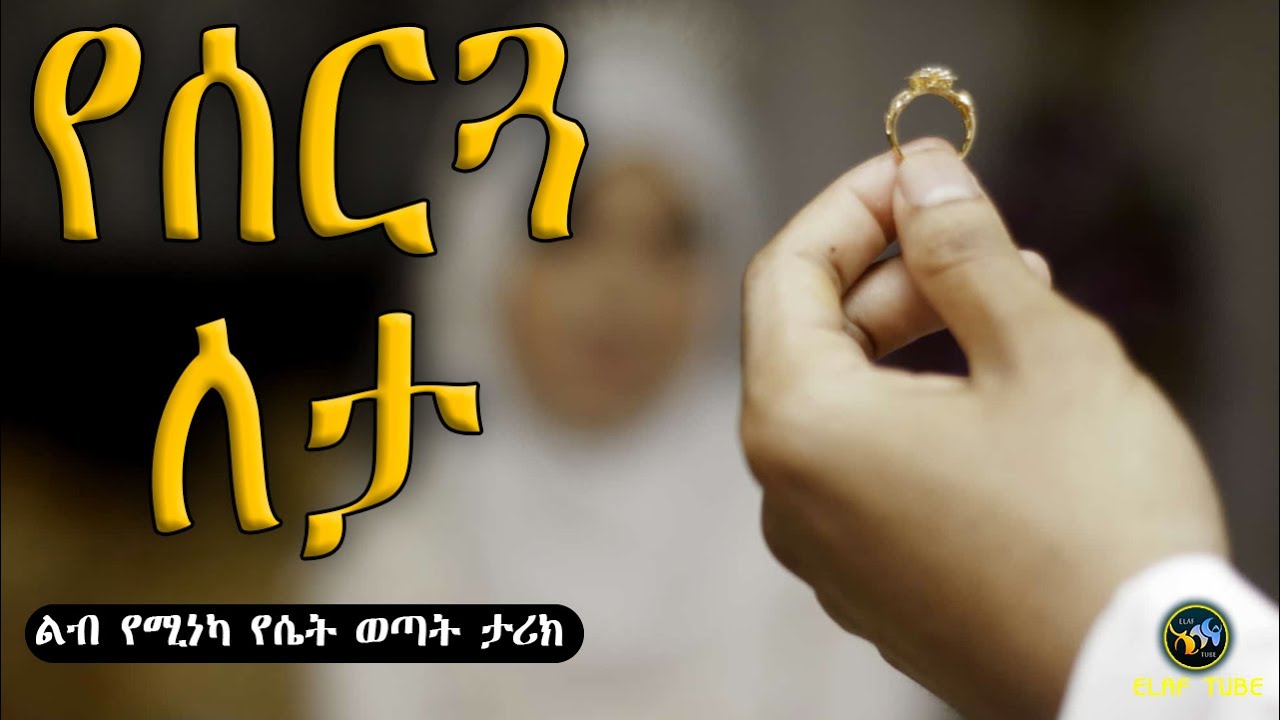 የሰርጓ ለታ || ልብ የሚነካ የሴት ወጣት ታሪክ