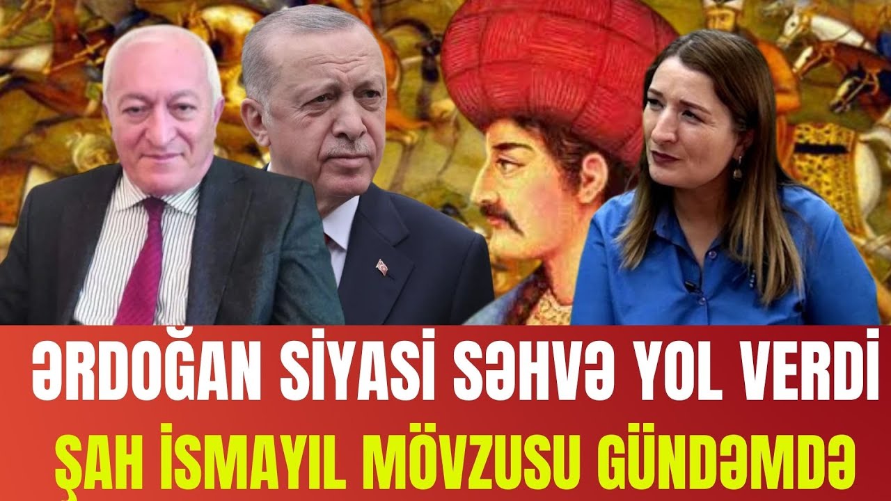 Ərdoğan siyasi SƏHVƏ yol verdi. Şah İsmayıl mövzusu GÜNDƏMDƏ. Nazir Əhmədli canlıda- LAF TV