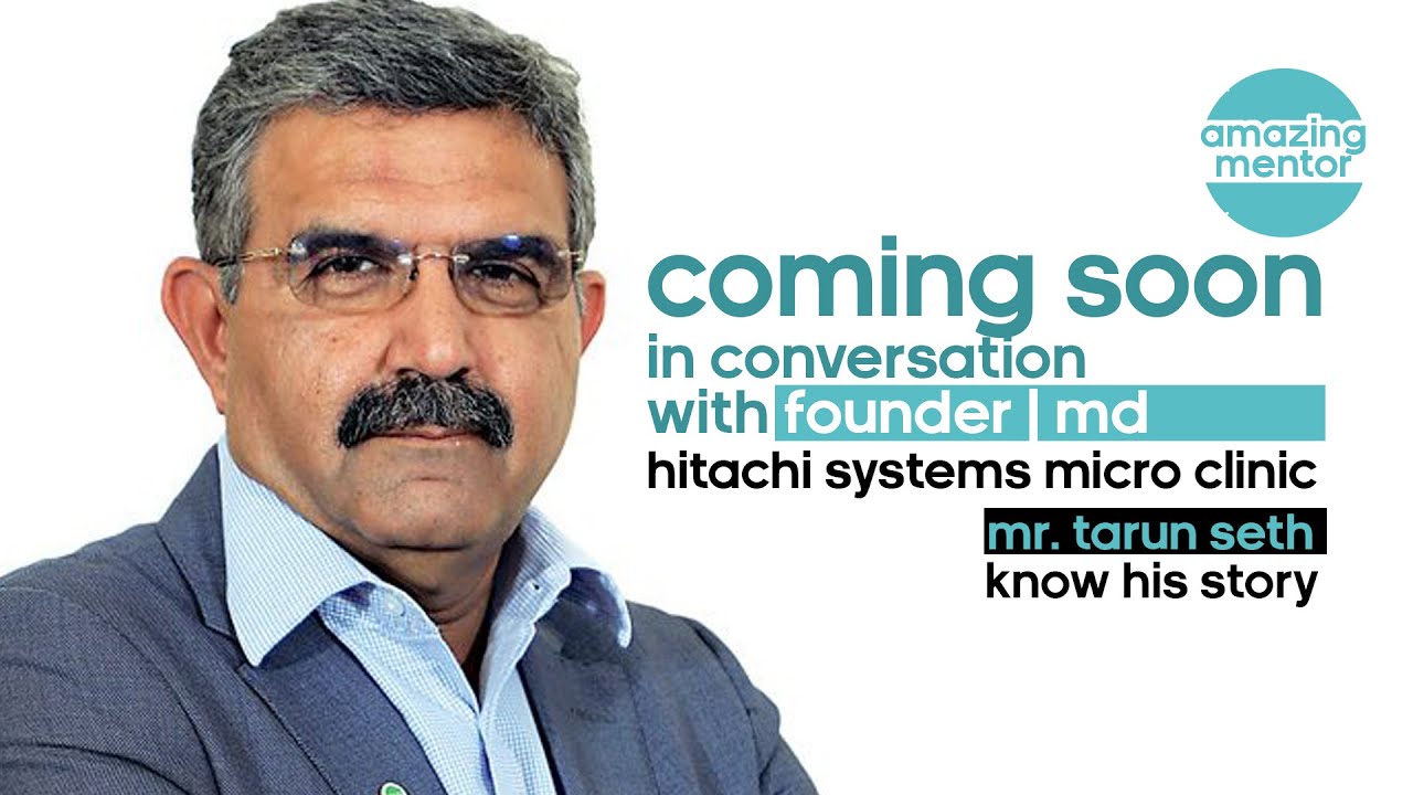 Mr. Tarun Seth FOUNDER-MD Hitachi Systems Micro Clinic | Amazing Mentors | Journey of life