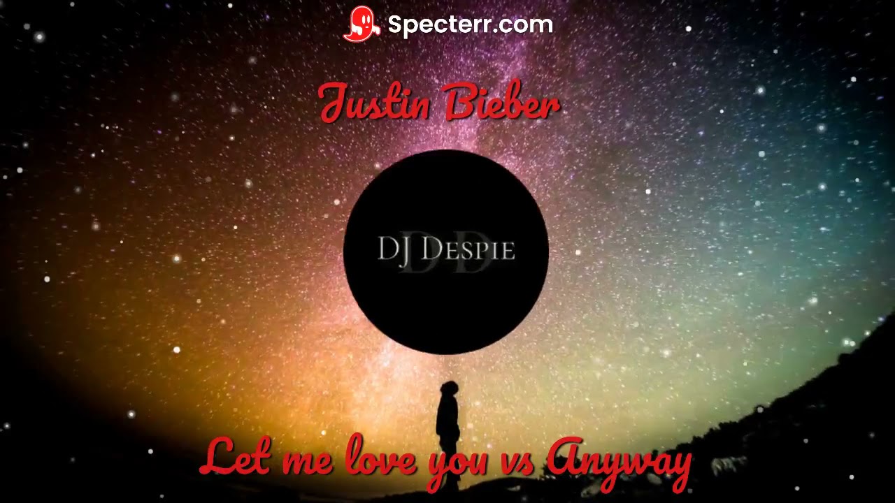 Let me love you vs Anyway .Justin Bieber.  DJ Despie Mashup