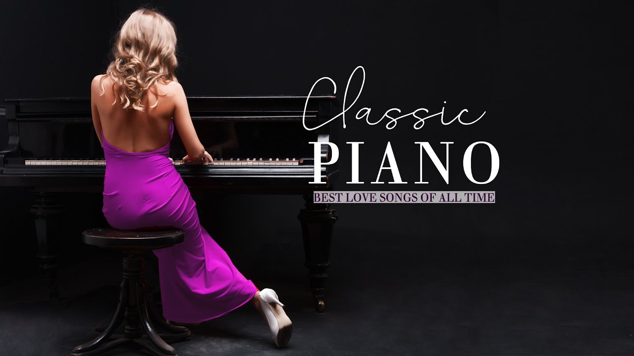 100 Most Famous Classical Piano Love Songs - Best Classic Relaxing Love Songs Of All Time
