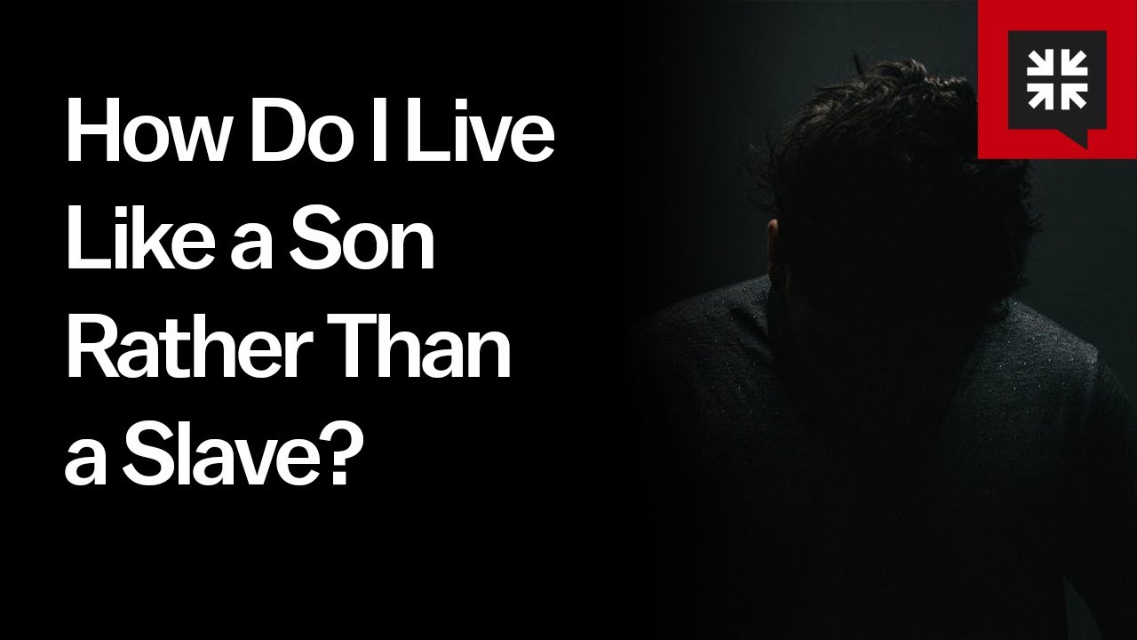 How Do I Live Like a Son Rather Than a Slave?
