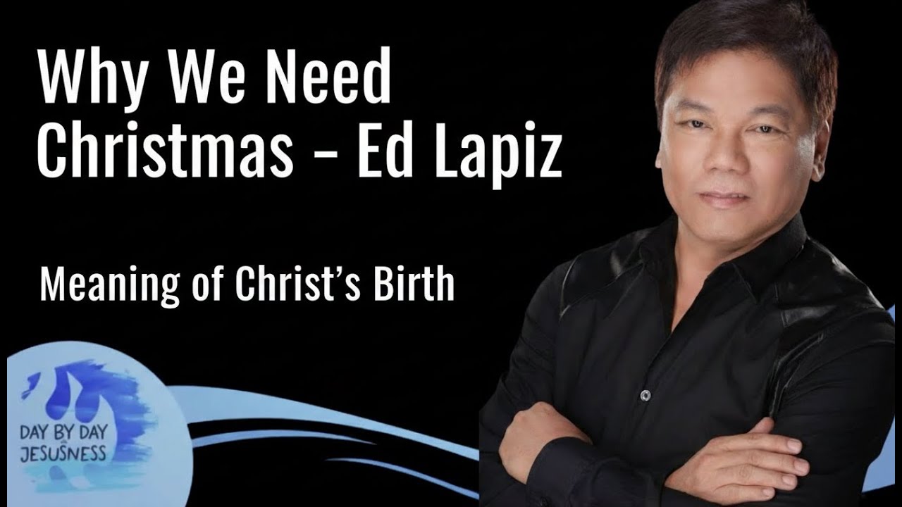 Why We Need Christmas– Ed Lapiz Full Sermon _ Meaning of Christ’s Birth