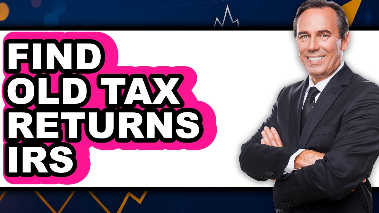 How to Find Old Tax Returns IRS - Full Guide