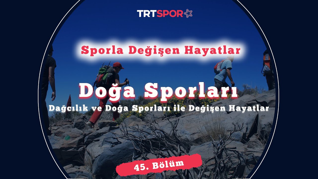 Dağcılık ve Doğa Sporları ile Değişen Hayatlar | Sporla Değişen Hayatlar 45. B&ouml;l&uuml;m