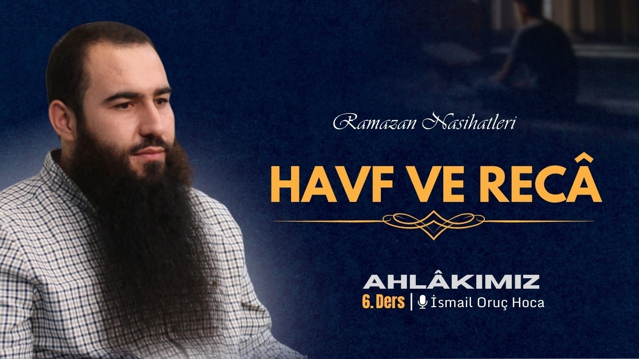 Ahlâkımız | Havf ve Recâ | Ramazan Nasihatleri 6 | İsmail Oruç Hoca