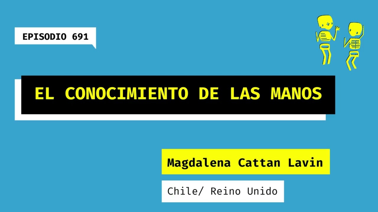 691. El conocimiento de las manos (Chile/ Reino Unido). Una charla con Magdalena Cattan Lavin