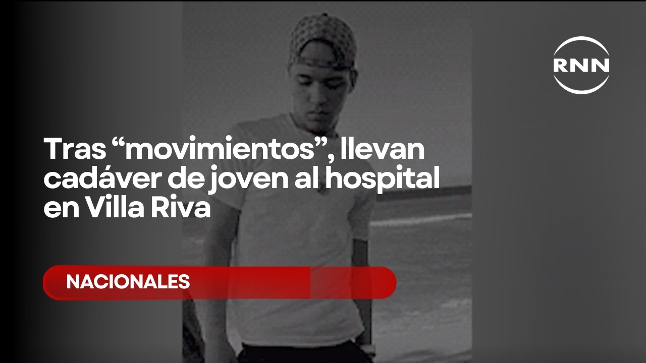 Tras “movimientos”, llevan cadáver de joven al hospital en Villa Riva