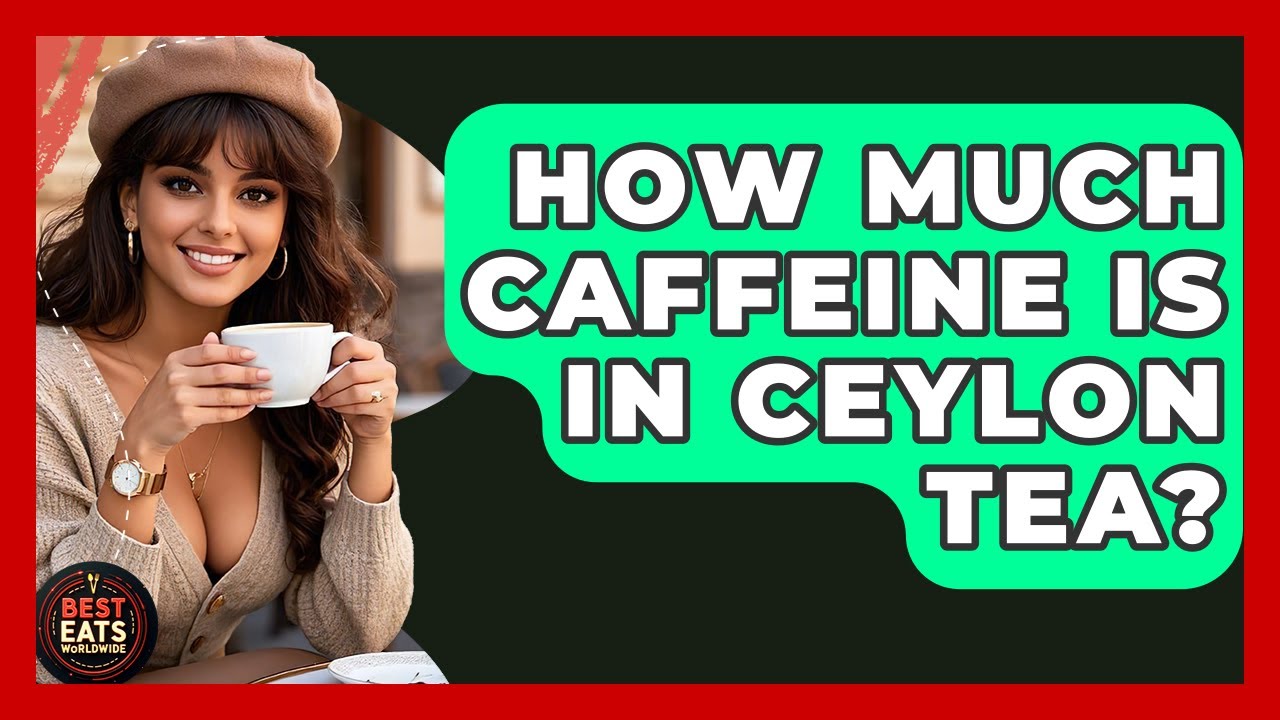 How Much Caffeine Is In Ceylon Tea? - Best Eats Worldwide