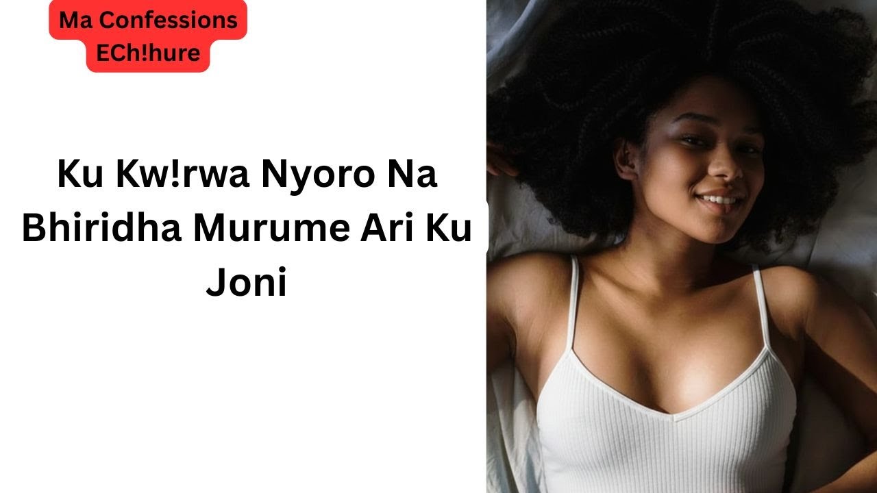 Ku Kw!rwa Nyoro Na Bhiridha Murume Ari Ku Joni