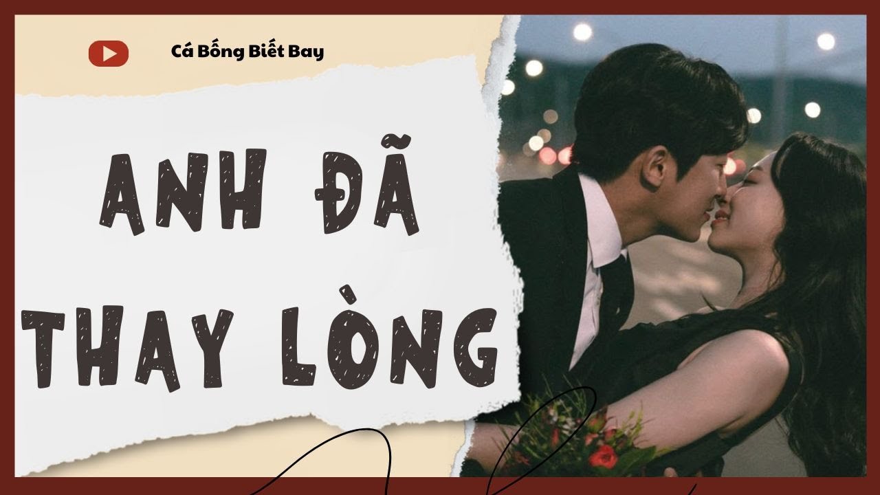 [Audio Truyện] [FULL]  || ANH ĐÃ THAY LÒNG || Ngôn Tình Ngược Tâm