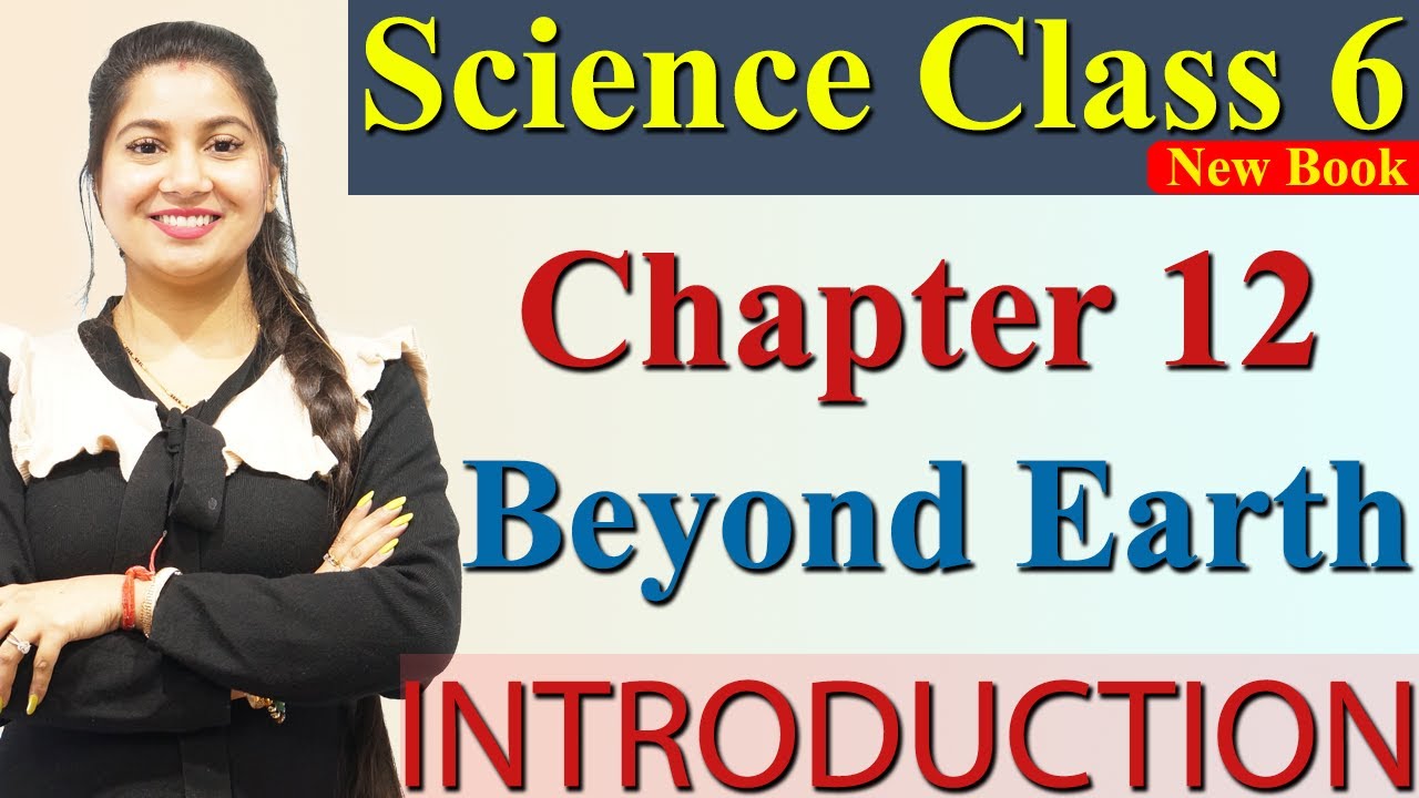 Introduction - Chapter 12 Beyond Earth, Science Curiosity Class 6 CBSE NCERT