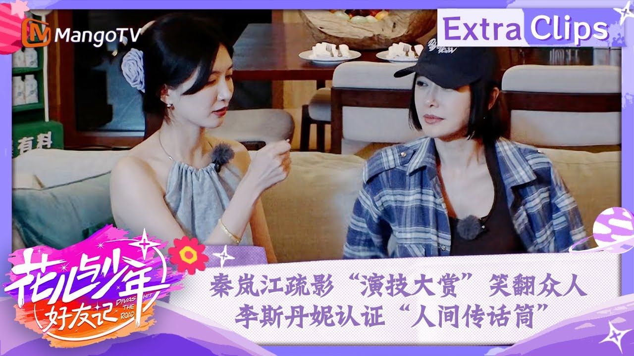 【未播加更】秦岚江疏影&ldquo;演技大赏&rdquo;笑翻众人 李斯丹妮认证&ldquo;人间传话筒&rdquo; | 花儿与少年&middot;好友记 Divas Hit The Road&middot; Good Friends | MangoTV
