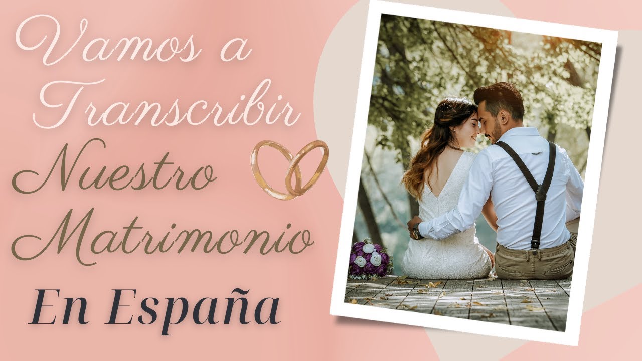Vamos a Transcribir Nuestro Matrimonio En España ES