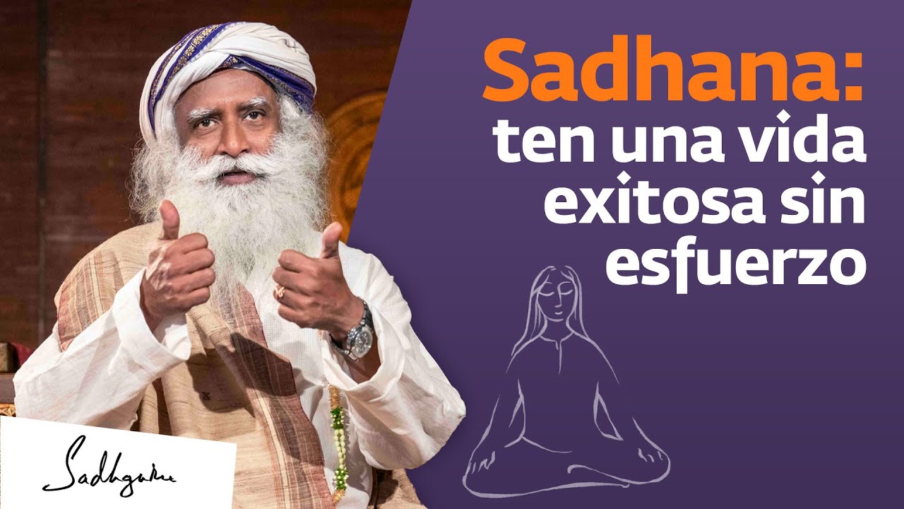 Sadhana: ten una vida exitosa sin esfuerzo | Sadhguru