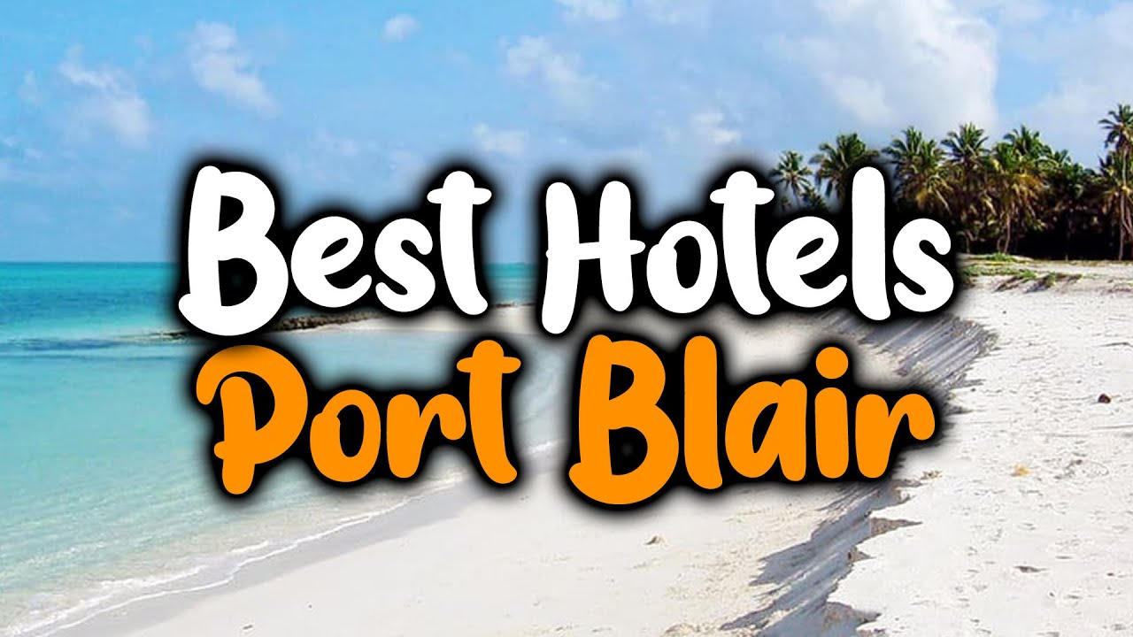 Best Hotels In Port Blair, India - For Families, Couples, Work Trips, Luxury & Budget