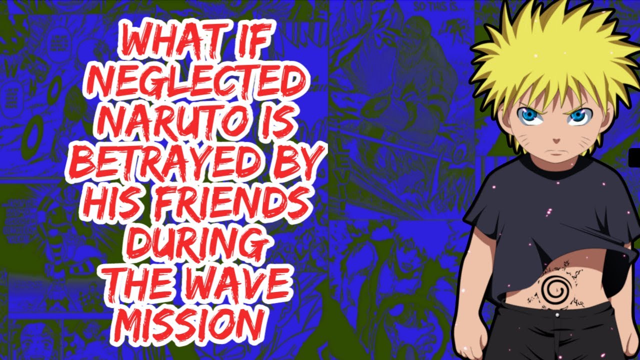 What if Neglected Naruto is Betrayed By His Friends During The Wave Mission | Part 1