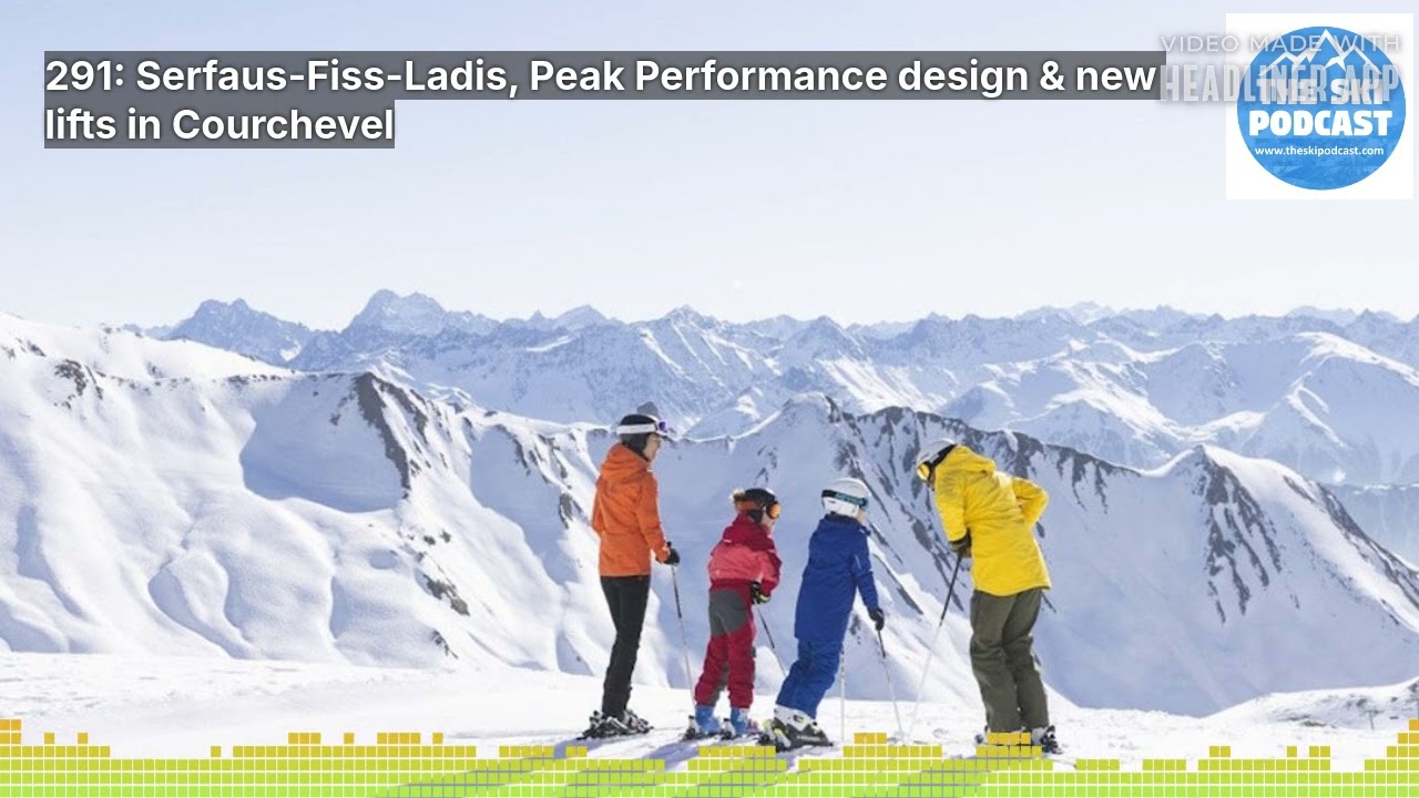 291: Serfaus-Fiss-Ladis, Peak Performance design & new lifts in Courchevel | The Ski Podcast