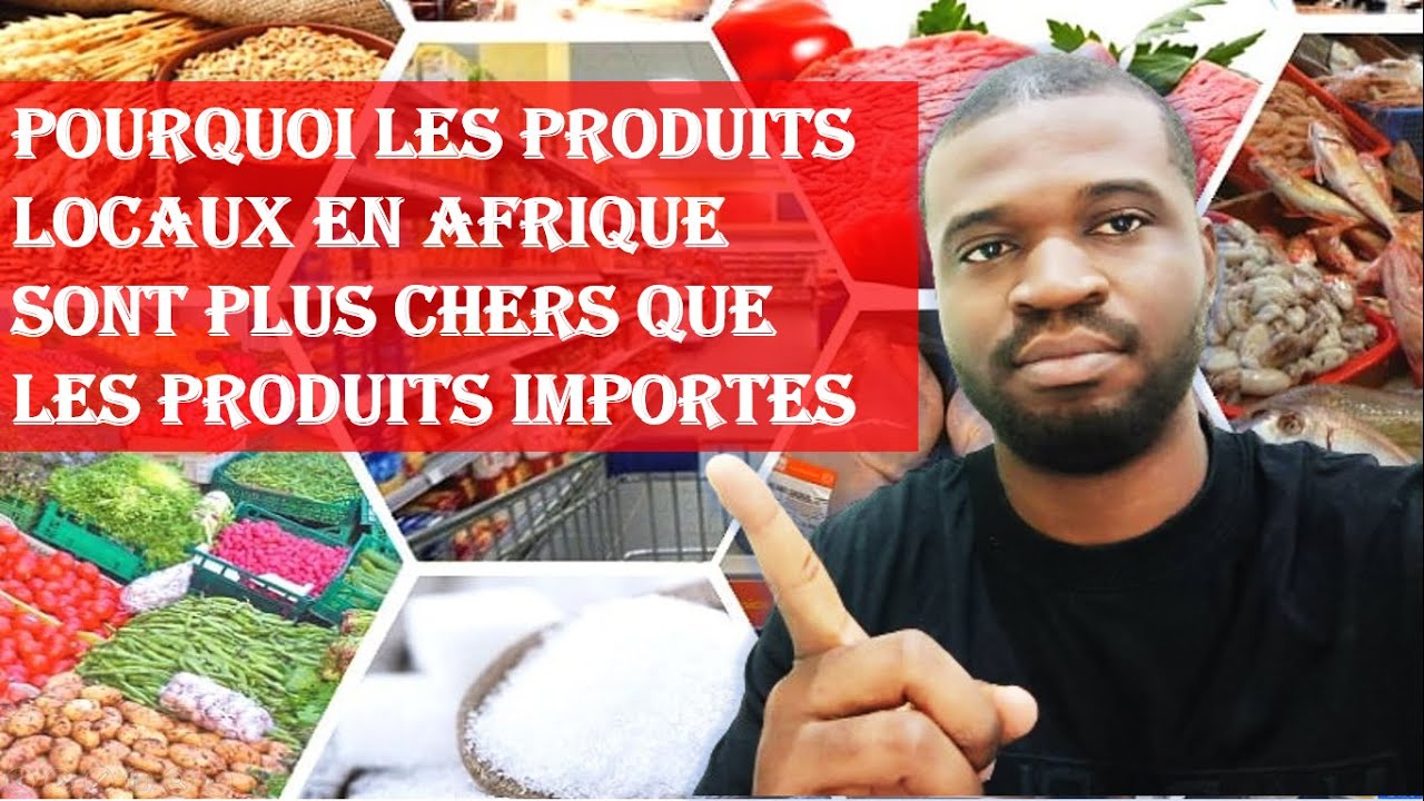 Pourquoi les Produits Locaux en Afrique sont plus Chers que les Produits Import&eacute;s ?