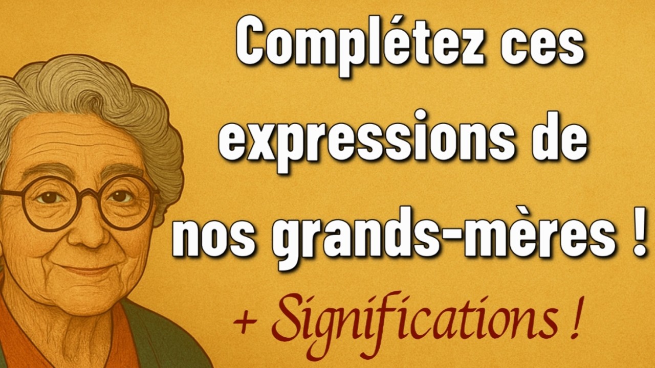 Complétez ces expressions de nos grands-mères ! (+ significations)
