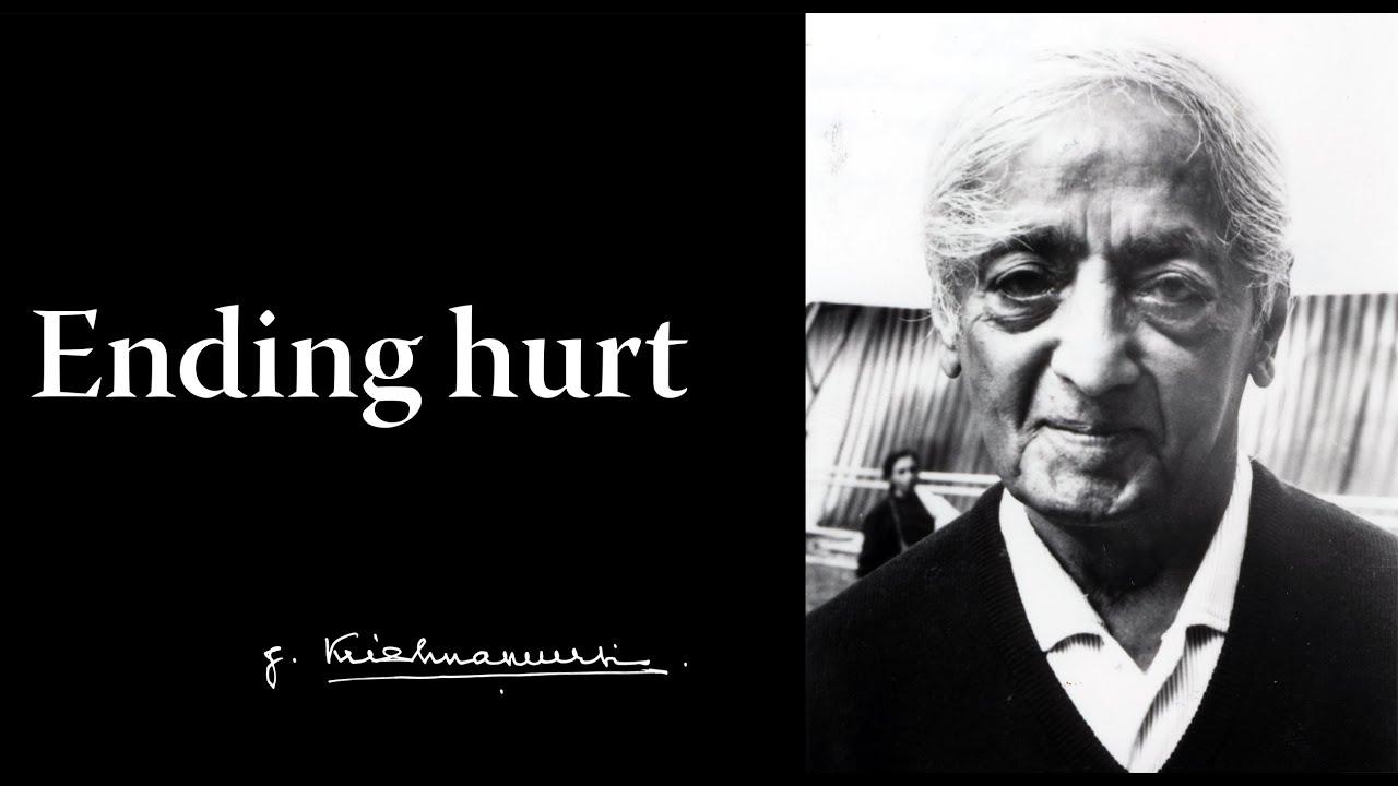 Ending hurt | Krishnamurti