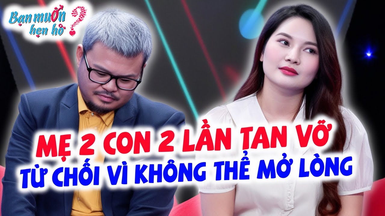 2 LẦN TAN VỠ mẹ 2 con sợ hôn nhân TỪ CHỐI ông bố lỡ đời vợ vì KHÔNG THỂ MỞ LÒNG | Bạn Muốn Hẹn Hò