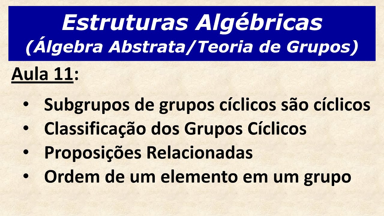 Estruturas Algébricas - Aula 11: Subgrupos de Grupos Cíclicos, Proposições e Ordem de um Elemento