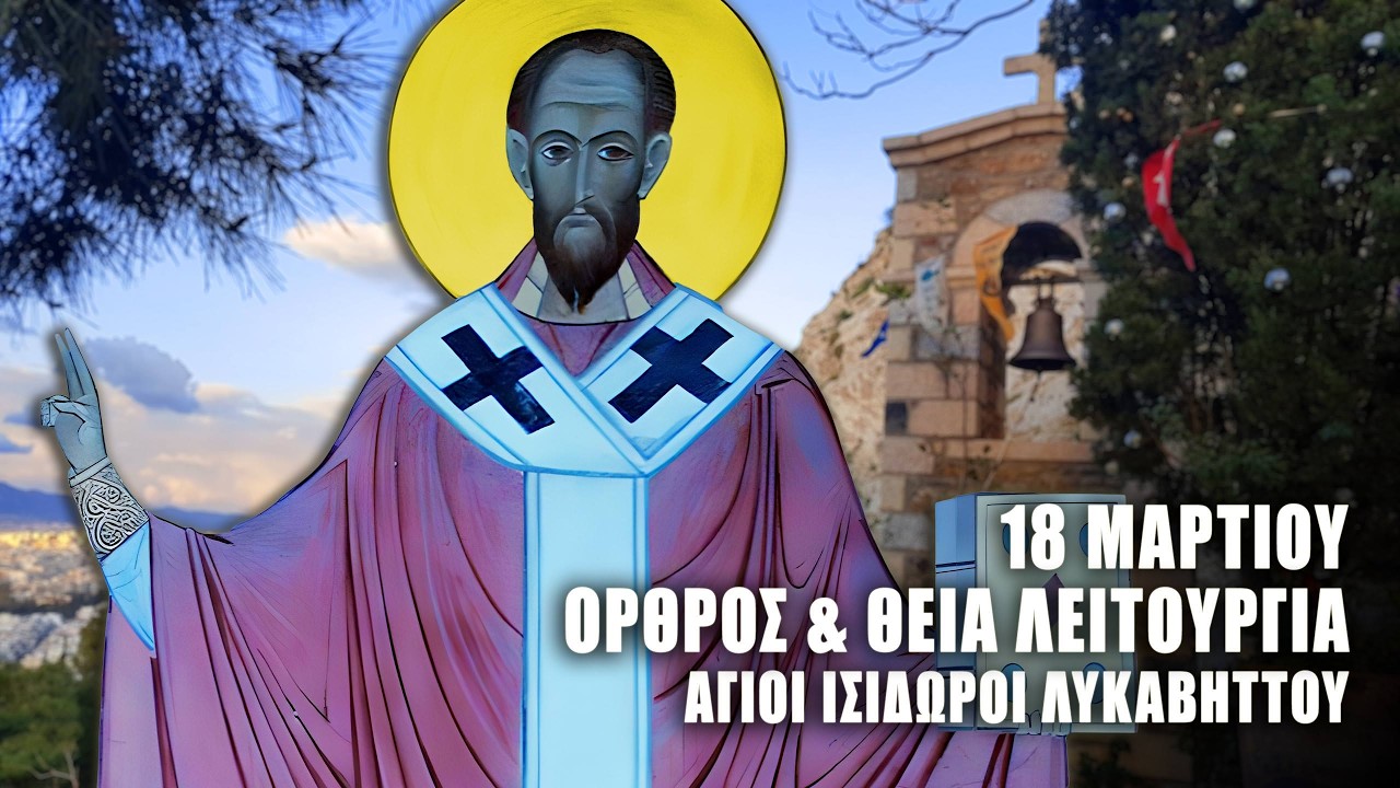ΠΡΟΗΓΙΑΣΜΕΝΗ ΘΕΙΑ ΛΕΙΤΟΥΡΓΙΑ 18 ΜΑΡΤΙΟΥ: ΟΡΘΡΟΣ ΑΓΙΟΥ ΚΥΡΙΛΛΟΥ - Άγιοι Ισίδωροι Λυκαβηττού