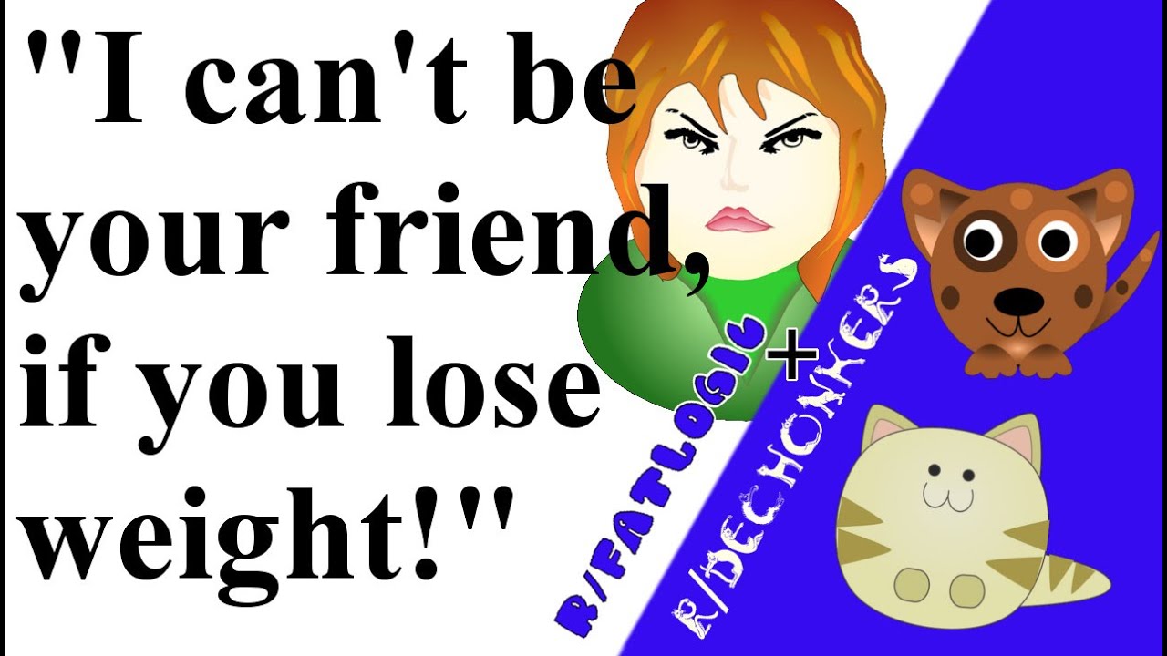 r/fatlogic IF you're THIN, you CAN'T be my Friend